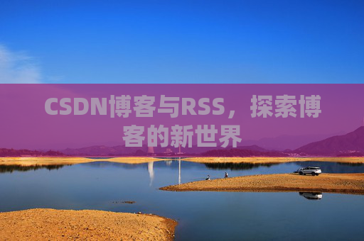 CSDN博客与RSS，探索博客的新世界
