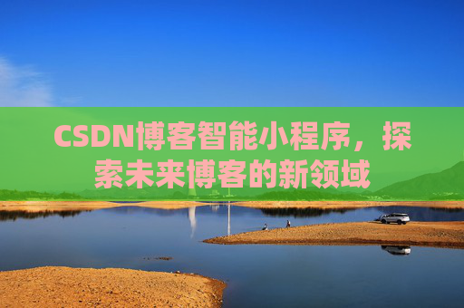 CSDN博客智能小程序，探索未来博客的新领域
