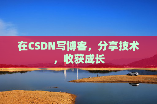 在CSDN写博客，分享技术，收获成长